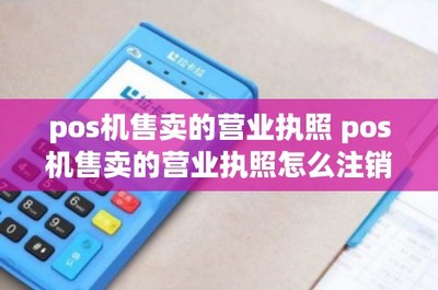 網(wǎng)絡(luò)支付設(shè)備（POS機(jī)）售賣(mài)的營(yíng)業(yè)執(zhí)照辦理與注銷(xiāo)指南